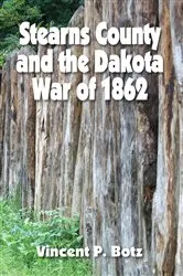 Book cover of Stearns County and the Dakota War of 1862 by Vincent P. Botz