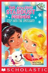 Book cover of Step Into the Spotlight!: A Branches Book (The Amazing Stardust Friends #1) by Heather Alexander