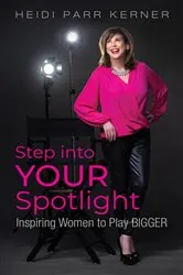 Book cover of Step into Your Spotlight by Heidi Parr Kerner