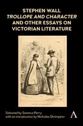 Book cover of Stephen Wall, Trollope and Character and Other Essays on Victorian Literature by Seamus Perry