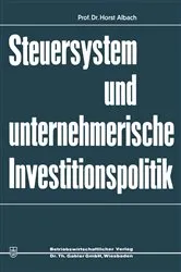 Book cover of Steuersystem und unternehmeriesche Investitionspolitik by Horst Albach