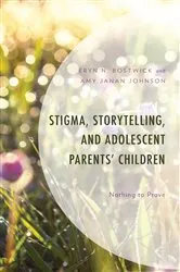 Book cover of Stigma, Storytelling, and Adolescent Parents' Children by Eryn N. Bostwick