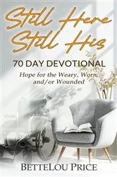 Book cover of Still Here - Still His. 70 Day Devotional. Hope for the Weary, Worn, and/or Wounded by BetteLou Price