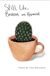 Book cover of Still Life, Broken and Repaired by Tracy Rittmueller