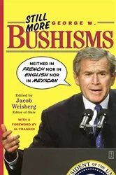 Book cover of Still More George W. Bushisms by Jacob Weisberg