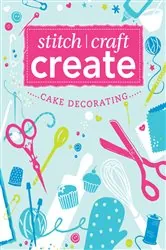 Book cover of Stitch, Craft, Create: Cake Decorating by Various