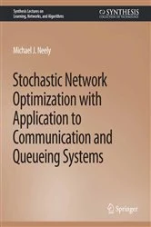 Book cover of Stochastic Network Optimization with Application to Communication and Queueing Systems by Michael Neely
