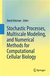 Book cover of Stochastic Processes, Multiscale Modeling, and Numerical Methods for Computational Cellular Biology by David Holcman