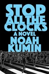 Book cover of Stop All the Clocks by Noah Kumin