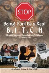Book cover of Stop Being Foul Be a Real B.I.T.C.H: Blessing Increase Through Christ's Holiness (2 Chronicles 7 by Brown, D.Min., Ph.D., Ora Butler