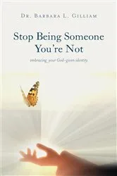 Book cover of Stop Being Someone You're Not by Dr. Barbara L. Gilliam