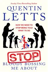 Book cover of Stop Bloody Bossing Me About by Quentin Letts