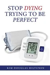 Book cover of Stop Dying Trying to Be Perfect by Kim Douglas Hiltunen