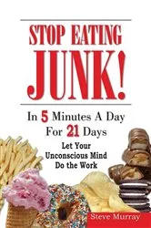 Book cover of Stop Eating Junk Food in 5 Minutes a Day for 21 Days Let Your Sub-Mind Do The Work by Unknown