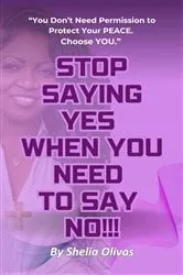 Book cover of Stop Saying Yes When You Need to Say NO!! by Shelia Olivas