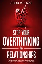 Book cover of Stop Your Overthinking In Relationships by Tiegan Williams