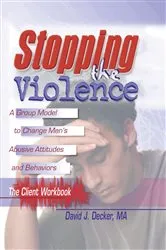 Book cover of Stopping The Violence: A Group Model To Change Men'S Abusive Att...Workbook by David J Decker