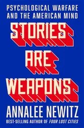 Book cover of Stories Are Weapons: Psychological Warfare and the American Mind by Annalee Newitz
