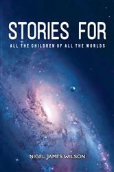 Book cover of Stories For All The Children Of All The Worlds by Nigel James Wilson
