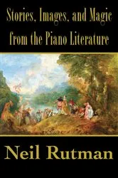 Book cover of Stories, Images, and Magic from the Piano Literature by Neil Rutman