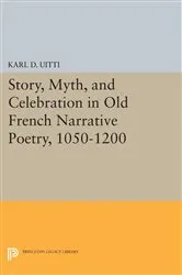 Book cover of Story, Myth, and Celebration in Old French Narrative Poetry, 1050-1200 by Karl D. Uitti