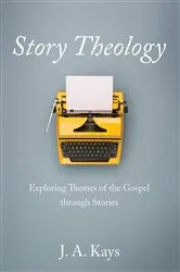 Book cover of Story Theology by J. A. Kays