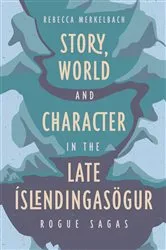 Book cover of Story, World and Character in the Late Íslendingasögur by Rebecca Merkelbach