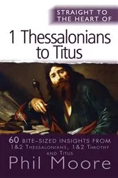 Book cover of Straight to the Heart of 1 Thessalonians to Titus by Phil Moore