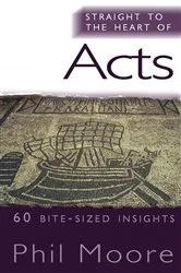 Book cover of Straight to the Heart of Acts by Phil Moore