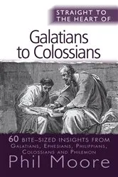Book cover of Straight to the Heart of Galatians to Colossians by Phil Moore