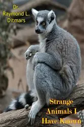 Book cover of Strange Animals I Have Known by Dr. Raymond L. Ditmars