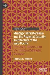 Book cover of Strategic Minilateralism and The Regional Security Architecture of The Indo-Pacific by Thomas S. Wilkins