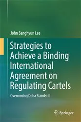 Book cover of Strategies to Achieve a Binding International Agreement on Regulating Cartels by John Sanghyun Lee