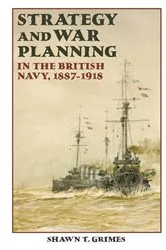 Book cover of Strategy and War Planning in the British Navy, 1887-1918 by Shawn T. Grimes