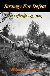 Book cover of Strategy For Defeat: The Luftwaffe, 1933-1945 [Illustrated Edition] by Unknown