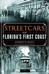 Book cover of Streetcars of Florida's First Coast by Robert W. Mann