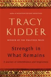 Book cover of Strength in What Remains by Tracy Kidder