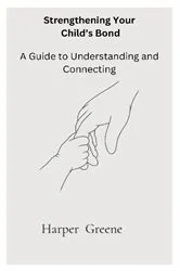 Book cover of Strengthen Your Child's Bond by Harper Greene