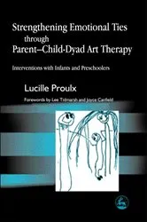 Book cover of Strengthening Emotional Ties through Parent-Child-Dyad Art Therapy by Lucille Proulx
