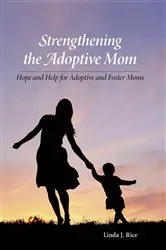 Book cover of Strengthening the Adoptive Mom Hope and Help for Adoptive and Foster Moms by Linda J Rice
