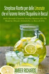 Book cover of Strepitose Ricette per delle Limonate che vi Faranno Venire l'Acquolina in Bocca! by Amber Richards