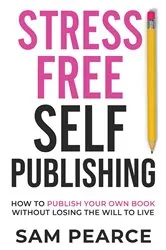 Book cover of Stress-Free Self-Publishing by Samantha Pearce