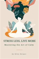Book cover of Stress Less, Live More by Riley Harper