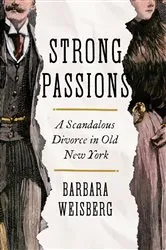 Book cover of Strong Passions: A Scandalous Divorce in Old New York by Barbara Weisberg