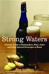 Book cover of Strong Waters: A Simple Guide to Making Beer, Wine, Cider and Other Spirited Beverages at Home by Scott Mansfield