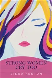 Book cover of Strong Women Cry Too by Fenton, Linda,
