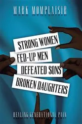 Book cover of Strong Women, Fed-Up Men, Defeated Sons, Broken Daughters by Mark Momplaisir
