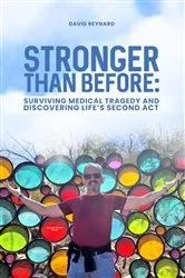 Book cover of Stronger Than Before Surviving Medical Tragedy and Discovering Life's Second Act by David Reynard