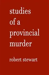 Book cover of Studies of a Provincial Murder by Robert Stewart