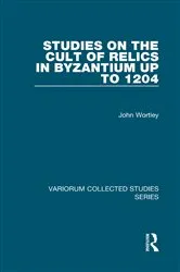 Book cover of Studies on the Cult of Relics in Byzantium up to 1204 by John Wortley